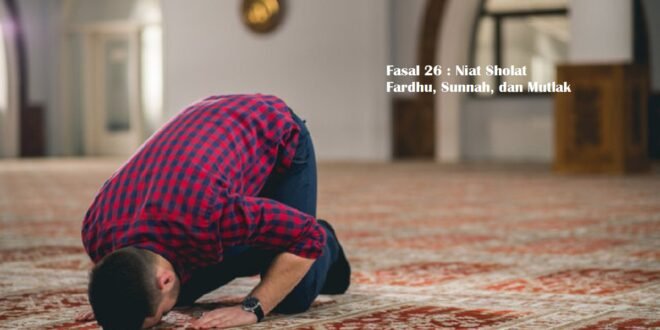 Fasal 26 : Niat Sholat Fardhu, Sunnah, dan Mutlak